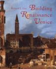 Image for Building Renaissance Venice  : patrons, architects and builders, c. 1430-1500