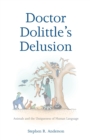 Image for Doctor Dolittle&#39;s delusion  : animals and the uniqueness of human language
