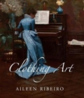 Image for Clothing art  : the visual culture of fashion, 1600-1914