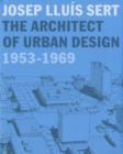 Image for Josep Lluâis Sert  : the architect of urban design, 1953-1969