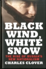 Image for Black wind, white snow  : the rise of Russia&#39;s new nationalism
