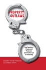 Image for Property outlaws  : how squatters, pirates, and protesters improve the law of ownership