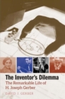 Image for The inventor&#39;s dilemma  : the remarkable life of H. Joseph Gerber