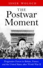 Image for The postwar moment  : progressive forces in Britain, France, and the United States after World War II