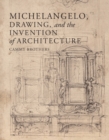 Image for Michelangelo, drawing, and the invention of architecture