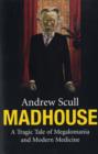 Image for Madhouse  : a tragic tale of megalomania and modern medicine