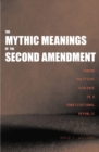 Image for The mythic meanings of the Second Amendment: taming political violence in a constitutional republic
