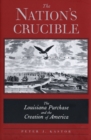 Image for The nation&#39;s crucible: the Louisiana Purchase and the creation of America