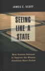 Image for Seeing like a state: how certain schemes to improve the human condition have failed.