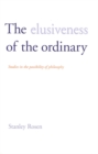 Image for The elusiveness of the ordinary: studies in the possibility of philosophy