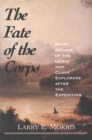 Image for The fate of the corps: what became of the Lewis and Clark explorers after the expedition