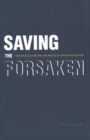 Image for Saving the forsaken: religious culture and the rescue of Jews in Nazi Europe