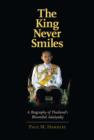 Image for The king never smiles: a biography of Thailand&#39;s Bhumibol Adulyadej