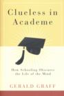 Image for Clueless in academe: how schooling obscures the life of the mind