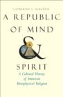 Image for A republic of mind and spirit: a cultural history of American metaphysical religion
