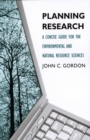 Image for Planning research: a concise guide for the environmental and natural resource sciences
