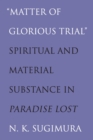 Image for &#39;Matter of glorious trial&#39;  : spiritual and material substance in Paradise lost