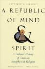 Image for A republic of mind and spirit  : a cultural history of American metaphysical religion