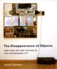Image for The disappearance of objects  : New York art and the rise of the postmodern city