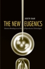 Image for The new eugenics  : selective breeding in an era of reproductive technologies