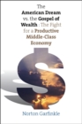 Image for The American dream vs. the gospel of wealth: the fight for a productive middle-class economy