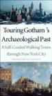 Image for Touring Gotham&#39;s archaeological past: 8 self-guided walking tours through New York City