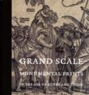 Image for Grand scale  : monumental prints in the age of Dèurer and Titian