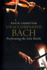 Image for Unaccompanied Bach  : performing the solo works