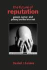 Image for The future of reputation  : gossip, rumor, and privacy on the Internet