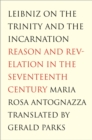 Image for Leibniz on the Trinity and the Incarnation: reason and revelation in the seventeenth century