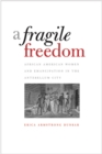 Image for A fragile freedom: African American women and emancipation in the antebellum city