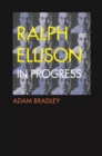 Image for Ralph Ellison in progress: reconsidering Ellison&#39;s literary legacy from Invisible man to the second novel