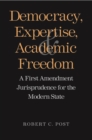 Image for Democracy, expertise, and academic freedom: a First Amendment jurisprudence for the modern state