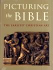 Image for Picturing the Bible  : the earliest Christian art