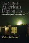 Image for The myth of American diplomacy: national identity and U.S. foreign policy