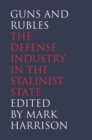 Image for Guns and Rubles: The Defense Industry in the Stalinist State