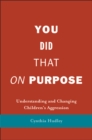 Image for You did that on purpose: understanding and changing children&#39;s aggression