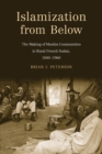 Image for Islamization from below  : the making of Muslim communities in rural French Sudan, 1880-1960