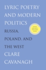 Image for Lyric poetry and modern politics  : Russia, Poland, and the West