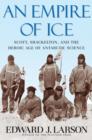 Image for An empire of ice  : Scott, Shackleton, and the heroic age of Antarctic science