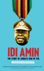 Image for Idi Amin: The Story of Africa&#39;s Icon of Evil