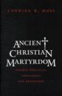 Image for Ancient Christian martyrdom  : diverse practices, theologies, and traditions