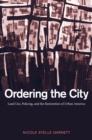 Image for Ordering the city: land use, policing, and the restoration of urban America