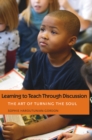 Image for Learning to teach through discussion: the art of turning the soul