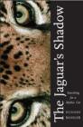 Image for The jaguar&#39;s shadow: searching for a mythic cat