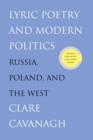 Image for Lyric poetry and modern politics: Russia, Poland, and the West