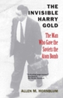 Image for The invisible Harry Gold: the man who gave the Soviets the atom bomb