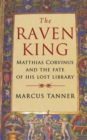 Image for The Raven king  : Matthias Corvinus and the fate of his lost library