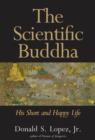 Image for The Scientific Buddha: his short and happy life