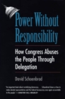 Image for Power without responsibility: how Congress abuses the people through delegation